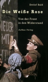 Buchcover: Detlef Bald. Die Weiße Rose - Von der Front in den Widerstand. Aufbau Verlag, Berlin, 2003.