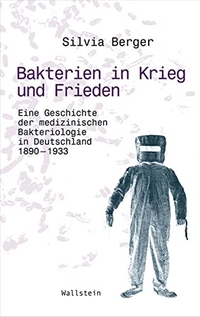 Buchcover: Silvia Berger. Bakterien in Krieg und Frieden - Eine Geschichte der medizinischen Bakteriologie in Deutschland, 1890-1933. Dissertation. Wallstein Verlag, Göttingen, 2009.