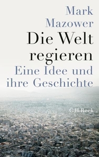 Buchcover: Mark Mazower. Die Welt regieren - Eine Idee und ihre Geschichte von 1815 bis heute. C.H. Beck Verlag, München, 2013.