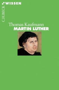 Buchcover: Thomas Kaufmann. Martin Luther. C.H. Beck Verlag, München, 2006.