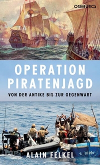 Buchcover: Alain Felkel. Operation Piratenjagd - Von der Antike bis zur Gegenwart. Osburg Verlag, Hamburg, 2014.