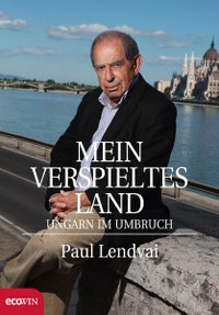 Buchcover: Paul Lendvai. Mein verspieltes Land - Ungarn im Umbruch. Ecowin Verlag, Salzburg, 2010.