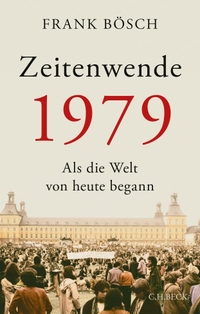 Buchcover: Frank Bösch. Zeitenwende 1979 - Als die Welt von heute begann. C.H. Beck Verlag, München, 2019.