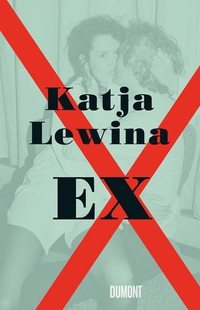 Buchcover: Katja Lewina. Ex - 20 Jahre, 10 Männer und was alles so schiefgehen kann. DuMont Verlag, Köln, 2022.