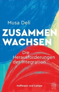 Buchcover: Musa Deli. Zusammenwachsen - Die Herausforderungen der Integration. Hoffmann und Campe Verlag, Hamburg, 2022.
