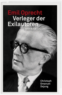 Buchcover: Christoph Emanuel Dejung. Emil Oprecht - Verleger der Exilautoren. Rüffer und Rub Sachbuchverlag, Zürich, 2020.