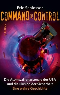 Buchcover: Eric Schlosser. Command and Control - Die Atomwaffenarsenale der USA und die Illusion der Sicherheit. Eine wahre Geschichte.. C.H. Beck Verlag, München, 2013.