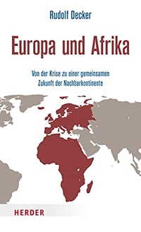 Buchcover: Rudolf Decker. Europa und Afrika - Von der Krise zu einer gemeinsamen Zukunft der Nachbarkontinente. Herder Verlag, Freiburg im Breisgau, 2017.