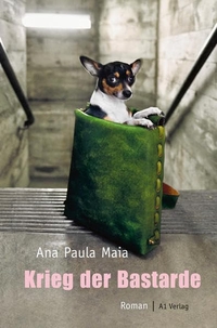 Buchcover: Ana Paula Maia. Krieg der Bastarde - Roman. A1 Verlag, München, 2013.