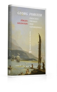 Buchcover: Jürgen Goldstein. Georg Forster - Zwischen Freiheit und Naturgewalt. Matthes und Seitz, Berlin, 2015.