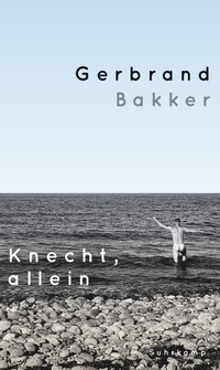 Buchcover: Gerbrand Bakker. Knecht, allein. Suhrkamp Verlag, Berlin, 2022.