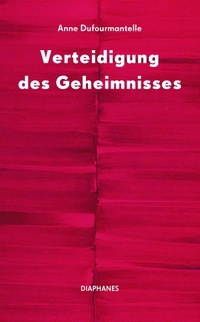 Buchcover: Anne Dufourmantelle. Verteidigung des Geheimnisses. Diaphanes Verlag, Zürich, 2021.