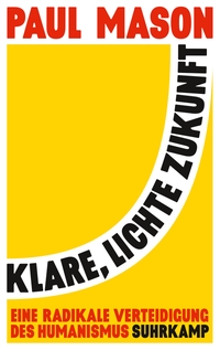 Buchcover: Paul Mason. Klare, lichte Zukunft - Eine radikale Verteidigung des Humanismus. Suhrkamp Verlag, Berlin, 2019.