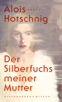 Buchcover: Alois Hotschnig. Der Silberfuchs meiner Mutter - Roman. Kiepenheuer und Witsch Verlag, Köln, 2021.