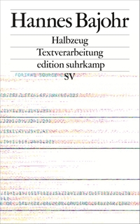 Buchcover: Hannes Bajohr. Halbzeug - Textverarbeitung. Suhrkamp Verlag, Berlin, 2018.