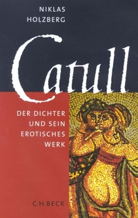 Buchcover: Niklas Holzberg. Catull - Der Dichter und sein erotisches Werk. C.H. Beck Verlag, München, 2002.