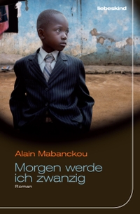 Buchcover: Alain Mabanckou. Morgen werde ich zwanzig - Roman. Liebeskind Verlagsbuchhandlung, München, 2015.