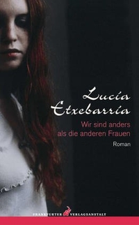 Buchcover: Lucia Etxebarria. Wir sind anders als die anderen Frauen - Roman. Frankfurter Verlagsanstalt, Frankfurt am Main, 2005.
