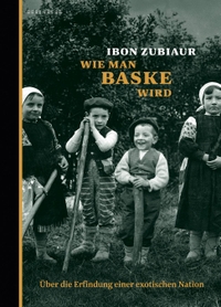 Buchcover: Ibon Zubiaur. Wie man Baske wird - Über die Erfindung einer exotischen Nation. Berenberg Verlag, Berlin, 2015.