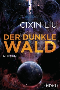 Cover: Cixin Liu. Der dunkle Wald - Die Trisolaris-Trilogie,  2. Band. Roman. Heyne Verlag, München, 2018.