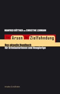 Buchcover: Manfred Büttner / Christine Lehmann. Von Arsen bis Zielfahndung - Das aktuelle Handbuch für Krimiautorinnen und Neugierige. Argument Verlag, Hamburg, 2009.