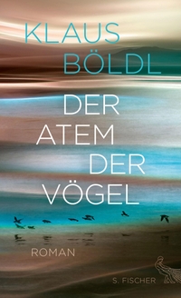 Buchcover: Klaus Böldl. Der Atem der Vögel - Roman. S. Fischer Verlag, Frankfurt am Main, 2017.