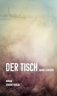 Buchcover: Ananij Kokurin. Der Tisch - Roman. Osburg Verlag, Hamburg, 2018.