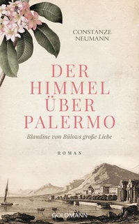 Buchcover: Constanze Neumann. Der Himmel über Palermo - Blandine von Bülows große Liebe - Roman. Goldmann Verlag, München, 2017.