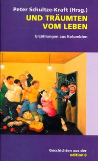 Buchcover: Peter Schultze-Kraft (Hg.). Und träumten vom Leben - Erzählungen aus Kolumbien. Edition 8, Zürich, 2001.