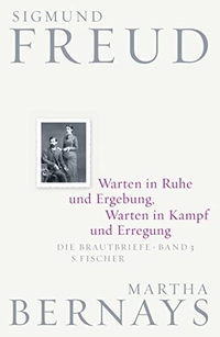 Buchcover: Martha Bernays / Sigmund Freud. Warten in Ruhe und Ergebung, Warten in Kampf und Erregung - Die Brautbriefe Band 3. S. Fischer Verlag, Frankfurt am Main, 2015.