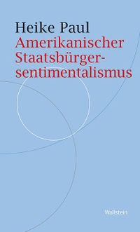 Buchcover: Heike Paul. Amerikanischer Staatsbürgersentimentalismus - Zur Lage der politischen Kultur der USA. Wallstein Verlag, Göttingen, 2021.