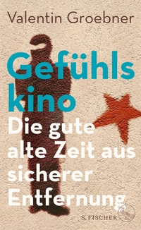 Buchcover: Valentin Groebner. Gefühlskino - Die gute alte Zeit aus sicherer Entfernung. S. Fischer Verlag, Frankfurt am Main, 2024.