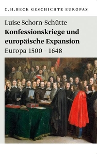 Buchcover: Luise Schorn-Schütte. Konfessionskriege und europäische Expansion - Europa 1500 - 1648. C.H. Beck Verlag, München, 2010.