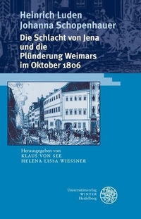 Buchcover: Heinrich Luden / Johanna Schopenhauer. Die Schlacht von Jena und die Plünderung Weimars im Oktober 1806 . C. Winter Universitätsverlag, Heidelberg, 2007.