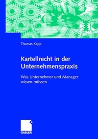 Buchcover: Thomas Kapp. Kartellrecht in der Unternehmenspraxis - Was Unternehmer und Manager wissen müssen. Betriebswirtschaftlicher Verlag Dr. Th. Gabler, Wiesbaden, 2005.