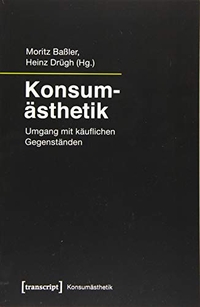 Buchcover: Moritz Baßler (Hg.) / Heinz Drügh (Hg.). Konsumästhetik - Umgang mit käuflichen Gegenständen. Transcript Verlag, Bielefeld, 2019.