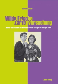 Buchcover: Gabriele Huster. Wilde Frische, Zarte Versuchung - Männer- und Frauenbild auf Werbeplakaten der fünfziger bis neunziger Jahre. Jonas Verlag, Marburg, 2001.