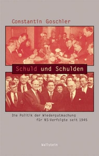 Buchcover: Constantin Goschler. Schuld und Schulden - Die Politik der Wiedergutmachung für NS-Verfolgte seit 1945. Wallstein Verlag, Göttingen, 2005.