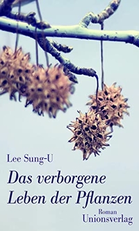 Buchcover: Lee Sung-U. Das verborgene Leben der Pflanzen - Roman. Unionsverlag, Zürich, 2014.