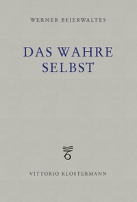 Cover: Werner Beierwaltes. Das wahre Selbst - Studien zu Plotins Begriff des Geistes und des Einen. Vittorio Klostermann Verlag, Frankfurt am Main, 2001.