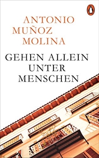 Buchcover: Antonio Munoz Molina. Gehen allein unter Menschen. Penguin Verlag, München, 2021.