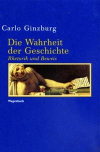 Buchcover: Carlo Ginzburg. Die Wahrheit der Geschichte - Rhetorik und Beweis. Klaus Wagenbach Verlag, Berlin, 2001.