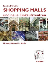 Buchcover: Kerstin Dörhöfer. Shopping Malls und neue Einkaufszentren - Urbaner Wandel in Berlin. Dietrich Reimer Verlag, Berlin, 2008.