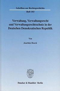 Buchcover: Joachim Hoeck. Verwaltung, Verwaltungsrecht und Verwaltungsrechtsschutz in der Deutschen Demokratischen Republik. Duncker und Humblot Verlag, Berlin, 2003.