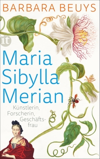 Buchcover: Barbara Beuys. Maria Sibylla Merian - Künstlerin - Forscherin - Geschäftsfrau. Eine Biografie. Insel Verlag, Berlin, 2016.