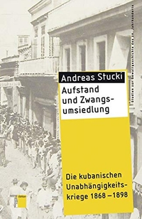 Buchcover: Andreas Stucki. Aufstand und Zwangsumsiedlung - Die kubanischen Unabhängigkeitskriege 1868-1898. Hamburger Edition, Hamburg, 2014.