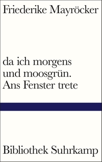 Buchcover: Friederike Mayröcker. da ich morgens und moosgrün. Ans Fenster trete. Suhrkamp Verlag, Berlin, 2020.
