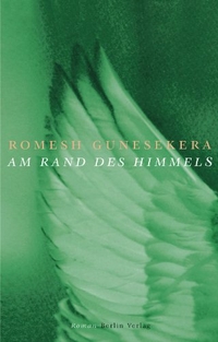 Romesh Gunesekera. Am Rand des Himmels - Roman. Berlin Verlag, Berlin, 2005.
