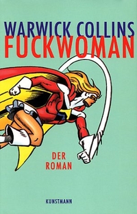 Buchcover: Warwick Collins. Fuckwoman - Roman. Antje Kunstmann Verlag, München, 2002.