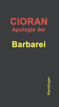 Buchcover: E.M. Cioran. Apologie der Barbarei - Frühe Schriften 1931-1941. Karolinger Verlag, Wien, 2016.